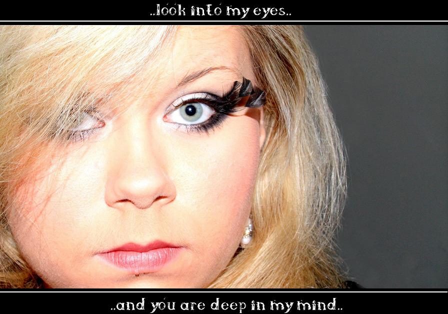 ..look into my eyes.. and you are deep in my mind..