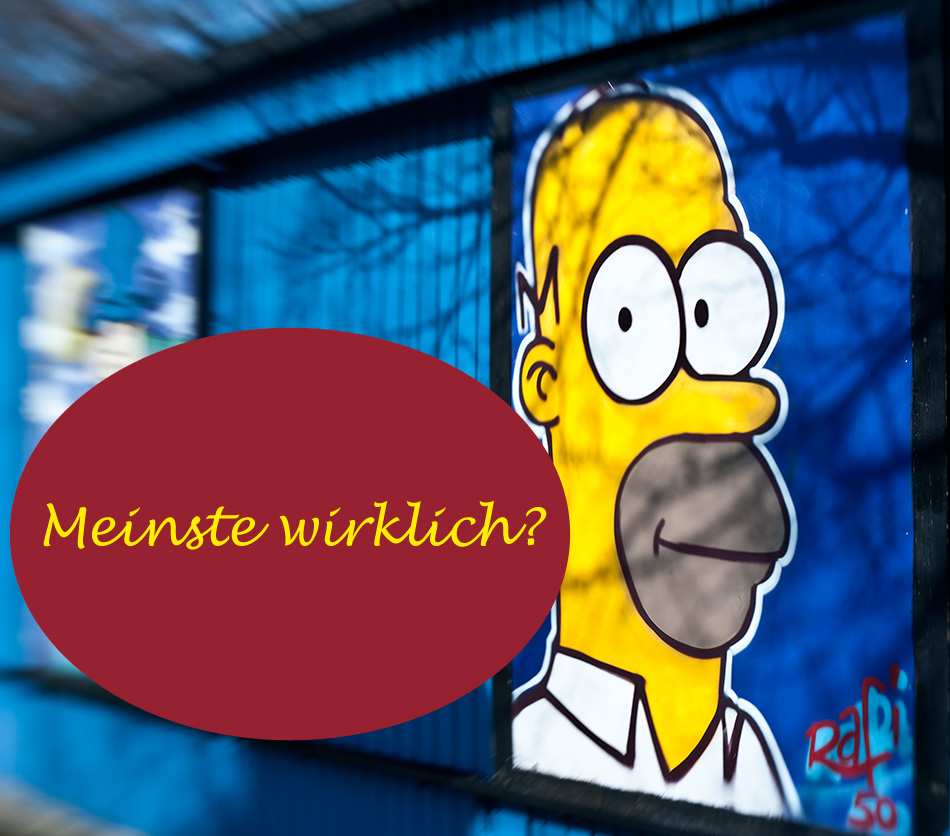 Meinste wirklich?