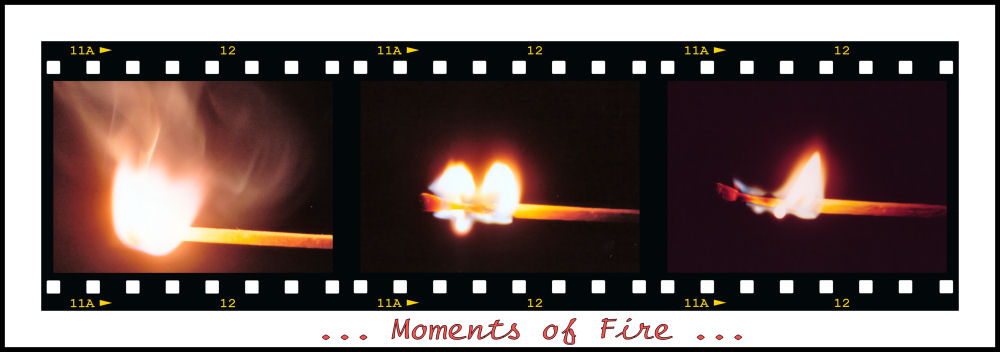 ... Moments of Fire ...