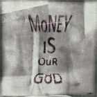 MoNEY IS OuR GoD