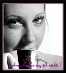 ,,, ohne Kaffee dag ich nichts !