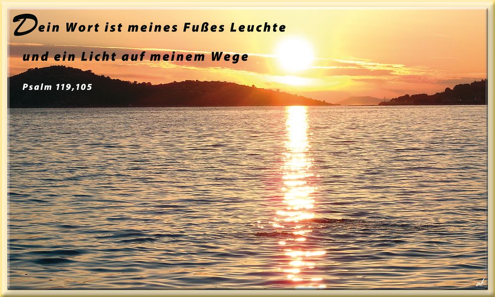 Psalm 119, 105...Dein Wort ist ein Licht auf meinem Weg