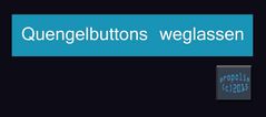 Quengelbuttons weglassen