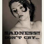 SADNESS!! DON'T CRY...