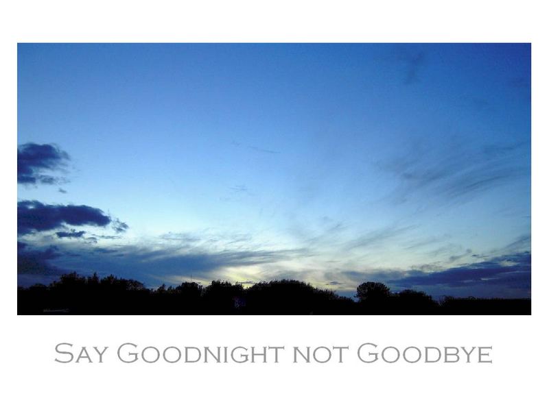 say Goodnight not Goodbye