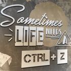 Sometimes life needs a CTRL + Z