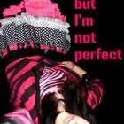 Sorry, but I'm not perfect