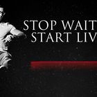 Stop Waiting Start Living!