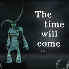 The time will come...