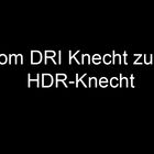 Vom DRI Knecht zum HDR-Knecht