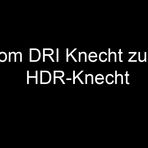 Vom DRI Knecht zum HDR-Knecht