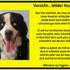 Vorsicht ...blöder Hund!