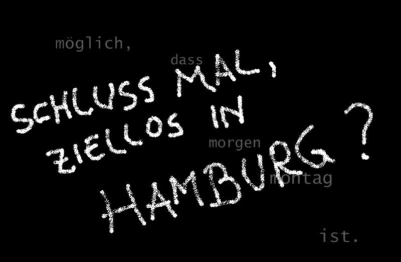 was mache ich bloss, nächstens ansetzendes in spätjahreszeiten, immer meines und raus aus hamburg?