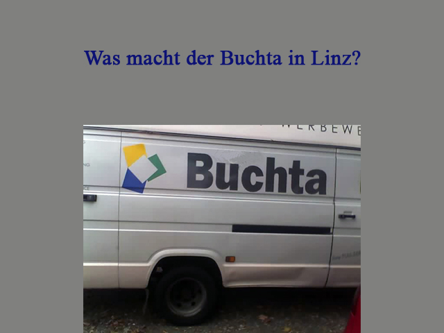 .. was macht bloss der Buchta in Linz?