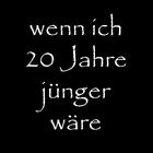 Wenn ich 20 Jahre jünger wäre