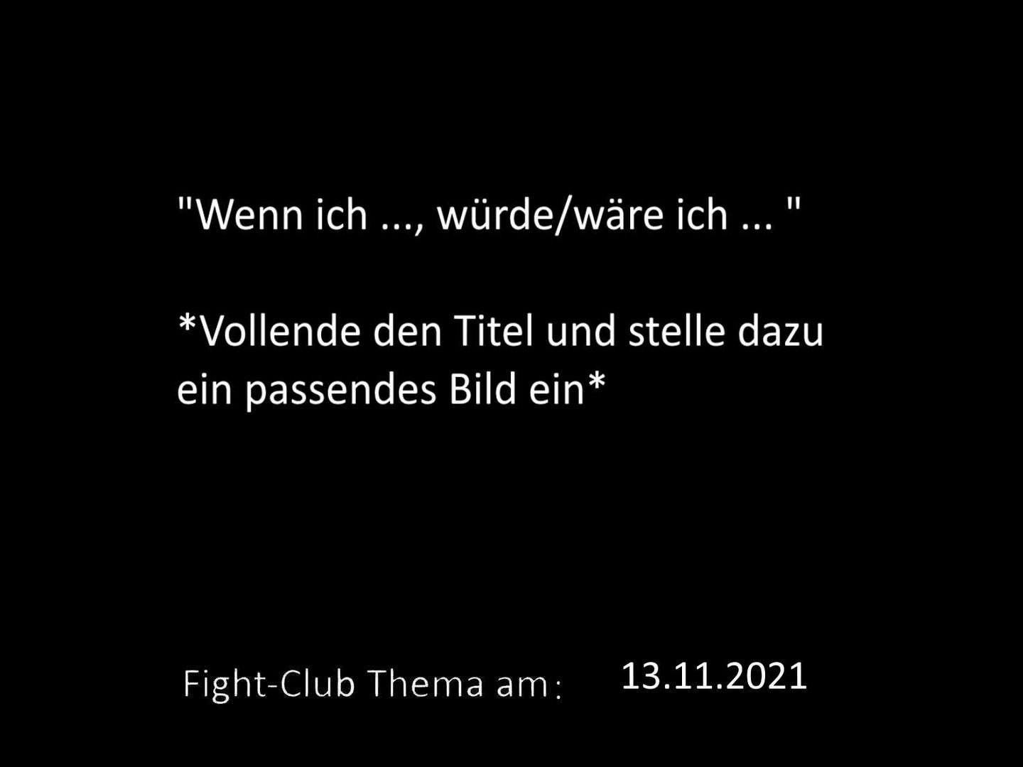 Wenn ich..., würde/wäre ich ...: Fight-Club Thema am:  13.11.2021