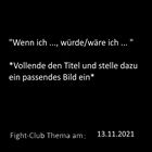 Wenn ich..., würde/wäre ich ...: Fight-Club Thema am:  13.11.2021