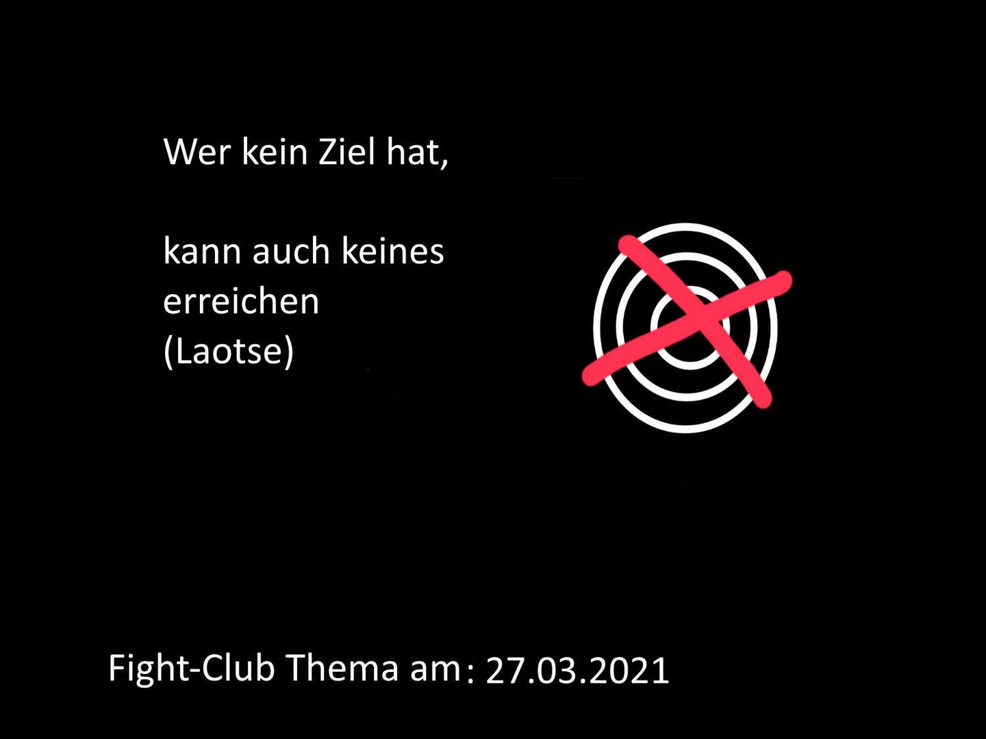 Wer kein Ziel hat, kann auch keines erreichen: Fight-Club am  27.3.2021