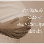 Wo kriegten wir die Kinder her,...?