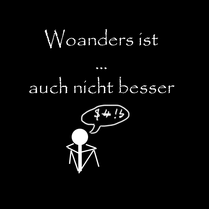 Woanders ist auch nicht besser