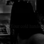 Your cold hands