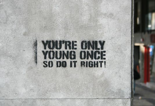You're only young once !